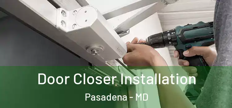 Door Closer Installation Pasadena - MD