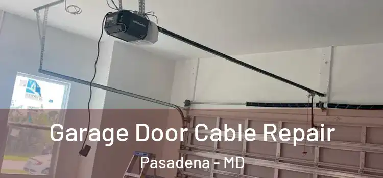  Garage Door Cable Repair Pasadena - MD