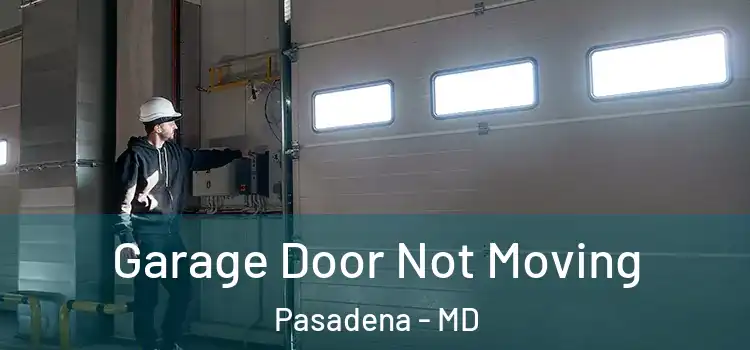  Garage Door Not Moving Pasadena - MD