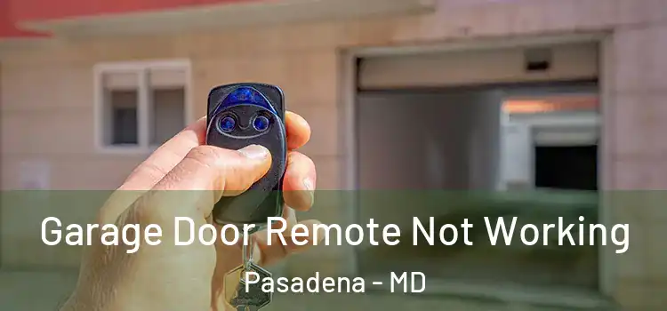  Garage Door Remote Not Working Pasadena - MD