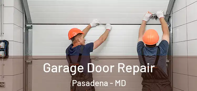  Garage Door Repair Pasadena - MD