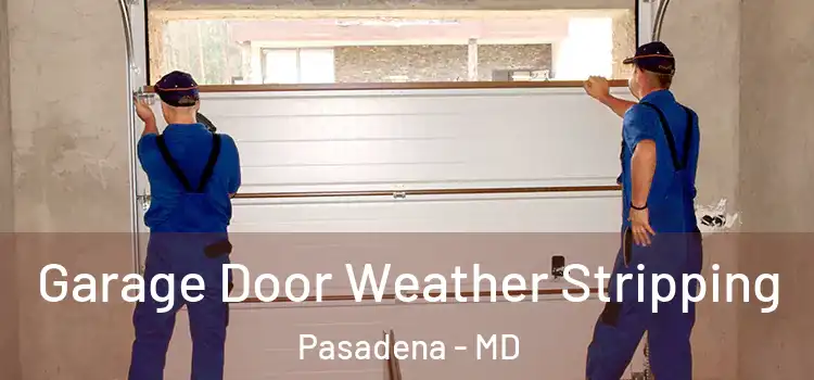  Garage Door Weather Stripping Pasadena - MD
