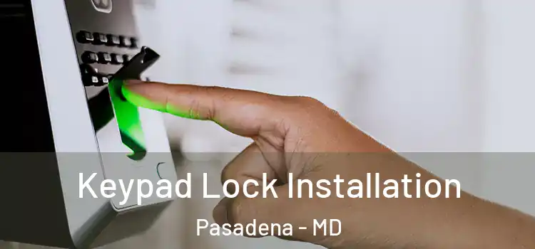 Keypad Lock Installation Pasadena - MD
