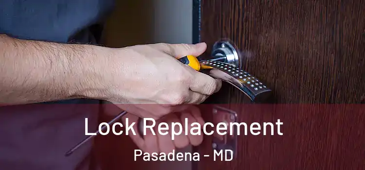Lock Replacement Pasadena - MD