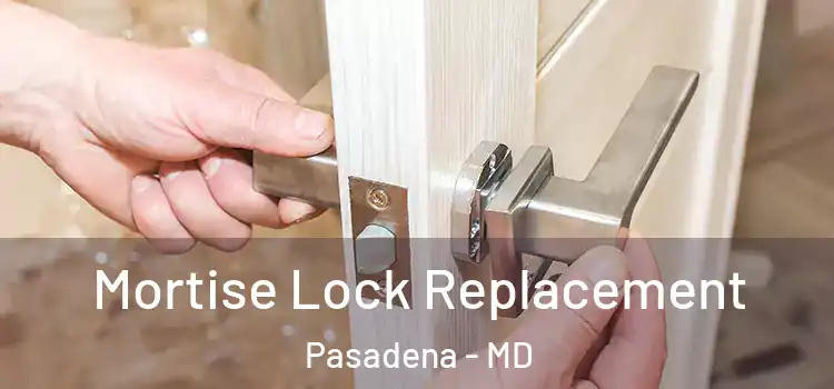 Mortise Lock Replacement Pasadena - MD