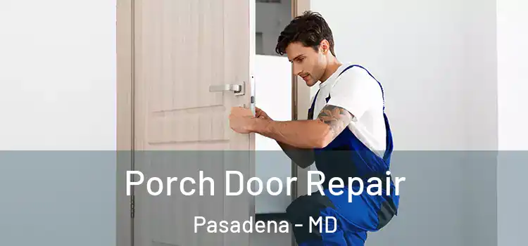  Porch Door Repair Pasadena - MD