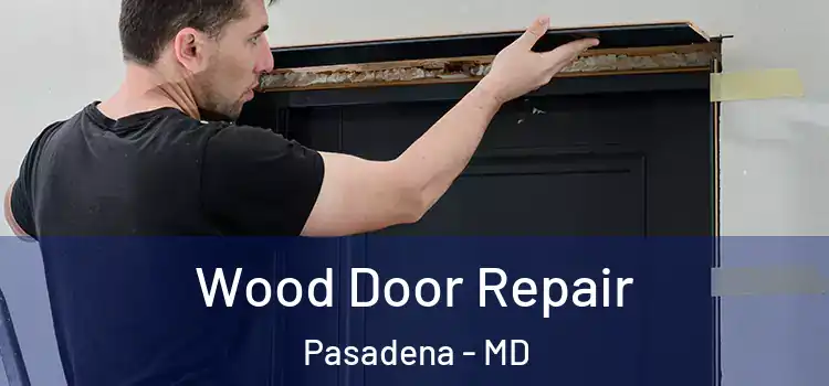  Wood Door Repair Pasadena - MD